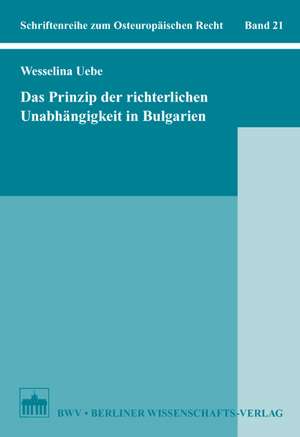 Das Prinzip der richterlichen Unabhängigkeit in Bulgarien de Wesselina Uebe