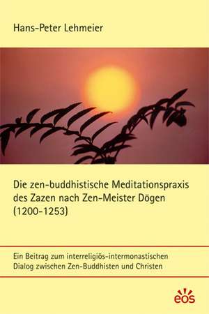 Die zen-buddhistische Meditationspraxis des Zazen nach Zen-Meister Dogen de Hans P Lehmeier