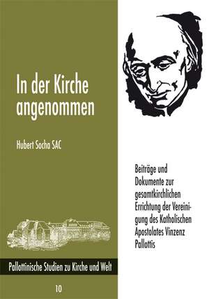 In der Kirche angenommen. Beiträge und Dokumente zur gesamtkirchlichen Errichtung der Vereinigung des Katholischen Apostolates Vinzenz Pallottis de Hubert Socha