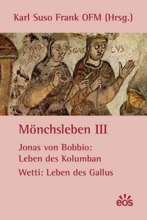 Mönchsleben III - Jonas von Bobbio: Leben des Kolumban - Wetti: Leben des Gallus de Karl Suso Frank