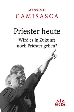 Priester heute - Wird es in Zukunft noch Priester geben? de Massimo Camisasca