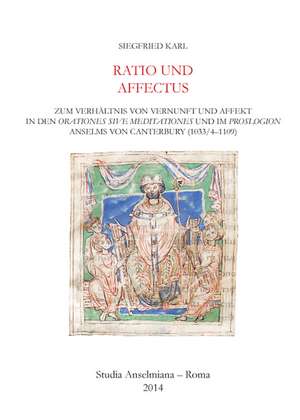 Ratio und affectus - Zum Verhältnis von Vernunft und Affekt in den Orationes sive Meditationes und im Proslogion Anselms von Canterbury (1033/4-1109) de Siegfried Karl