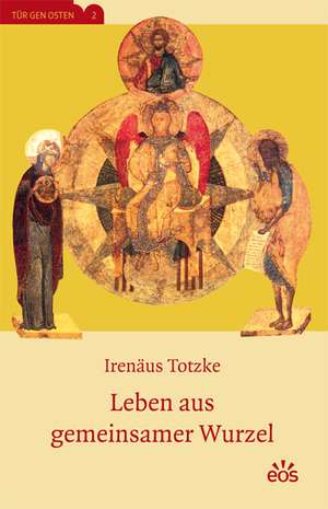 Leben aus gemeinsamer Wurzel de Irenäus Totzke