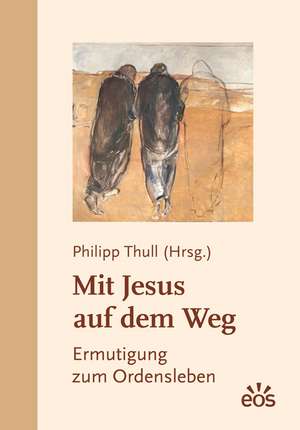 Mit Jesus auf dem Weg - Ermutigung zum Ordensleben de Philipp Thull