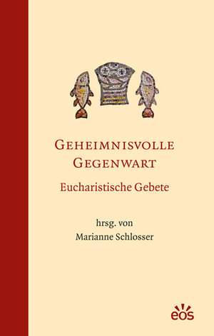 Geheimnisvolle Gegenwart - Eucharistische Gebete de Marianne Schlosser