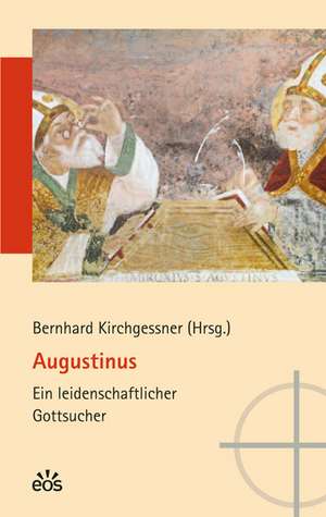 Augustinus - Ein leidenschaftlicher Gottsucher de Bernhard Kirchgessner