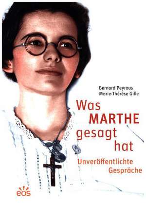 Was Marthe gesagt hat - Unveröffentlichte Gespräche de Bernard Peyrous