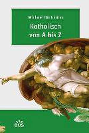 Katholisch von A bis Z de Michael Hartmann