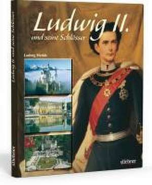 Ludwig II. und seine Schlösser de Ludwig Merkle