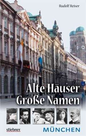 Alte Häuser - Große Namen: München de Rudolf Reiser