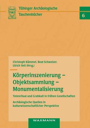 Körperinszenierung - Objektsammlung - Monumentalisierung: Totenritual und Grabkult in frühen Gesellschaften de Christoph Kümmel