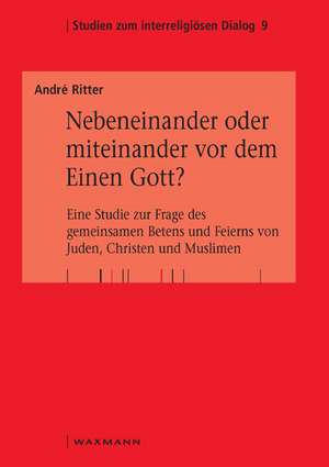 Nebeneinander oder miteinander vor dem Einen Gott? de André Ritter