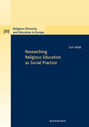 Researching Religious Education as Social Practice de Geir Afdal