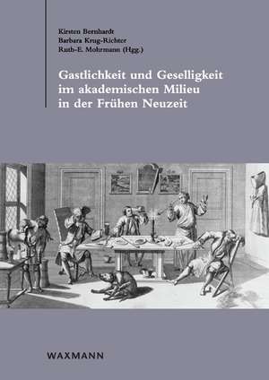 Gastlichkeit und Geselligkeit im akademischen Milieu in der Frühen Neuzeit de Kirsten Bernhardt