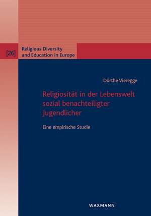 Religiosität in der Lebenswelt sozial benachteiligter Jugendlicher de Dörthe Vieregge