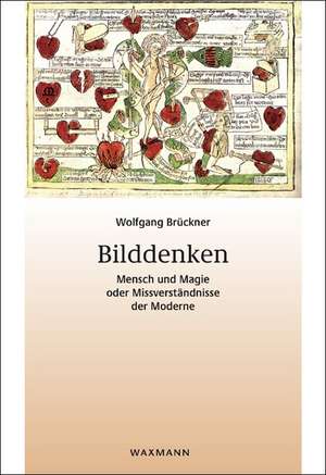 Bilddenken. Mensch und Magie oder Missverständnisse der Moderne de Wolfgang Brückner