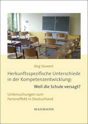 Herkunftsspezifische Unterschiede in der Kompetenzentwicklung: Weil die Schule versagt? de Jörg Siewert