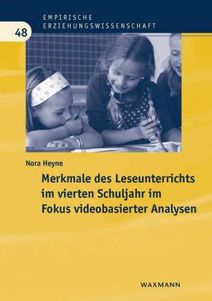 Merkmale des Leseunterrichts im vierten Schuljahr im Fokus videobasierter Analysen de Nora Heyne