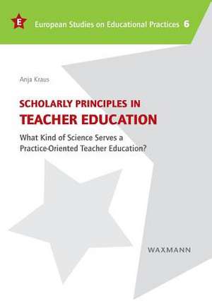 Scholarly Principles in Teacher Education de Anja Kraus