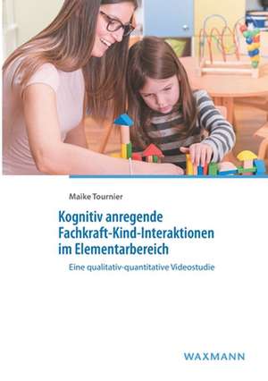 Kognitiv anregende Fachkraft-Kind-Interaktionen im Elementarbereich de Maike Tournier