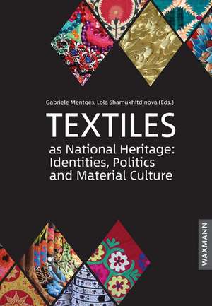 Textiles as National Heritage: Identities, Politics and Material Culture de Gabriele Mentges