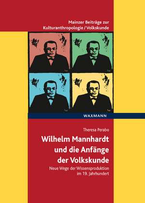 Wilhelm Mannhardt und die Anfänge der Volkskunde de Theresa Perabo