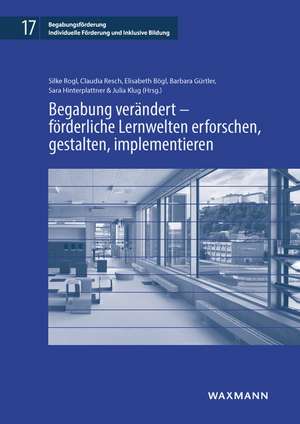 Begabung verändert - förderliche Lernwelten erforschen, gestalten, implementieren de Silke Rogl