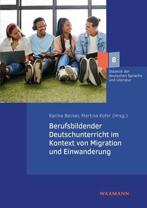 Berufsbildender Deutschunterricht im Kontext von Migration und Einwanderung de Karina Becker