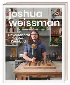 Ein unverschämt gutes Kochbuch de Joshua Weissman