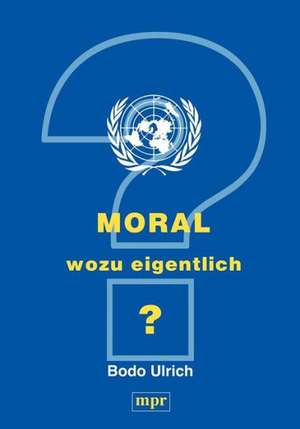 Moral - wozu eigentlich? de Bodo Ulrich