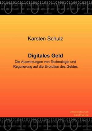 Digitales Geld - Die Auswirkungen von Technologie und Regulierung auf die Evolution des Geldes de Karsten Schulz