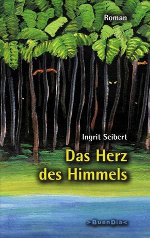 Das Herz des Himmels de Ingrit Seibert