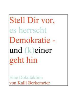 Stell Dir vor, es herrscht Demokratie- und (k) einer geht hin de Kalli Berkemeier