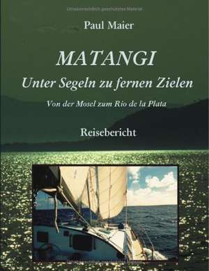 Matangi - Unter Segeln zu fernen Zielen de Paul Maier