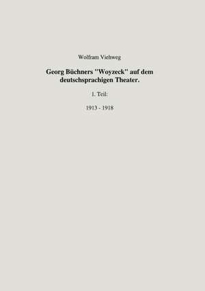 Georg Büchners "Woyzeck" auf dem deutschsprachigen Theater.1 Teil: 1913 - 1918 de Wolfram Viehweg