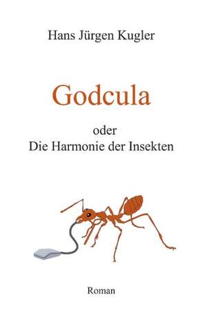 Godcula oder Die Harmonie der Insekten de Hans Jürgen Kugler