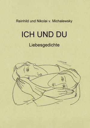 Ich und Du - Liebesgedichte de Reinhild Und Nikolai Michalewsky