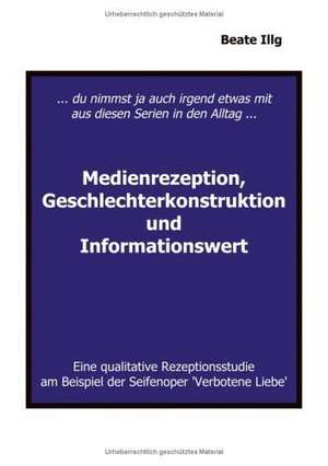 ... Du nimmst ja auch irgend etwas mit aus diesen Serien in den Alltag ... Medienrezeption, Geschlechterkonstruktion und de Beate Illg