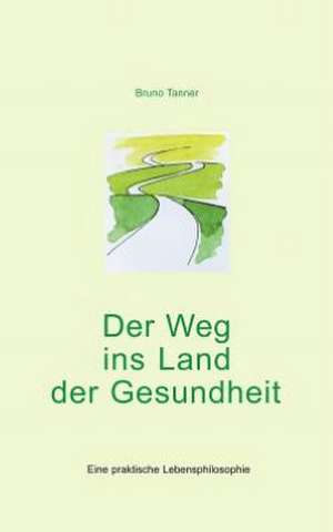 Der Weg ins Land der Gesundheit de Bruno Tanner