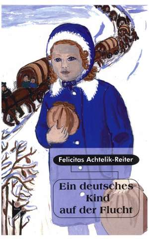 Ein deutsches Kind auf der Flucht de Felicitas Achtelik-Reiter