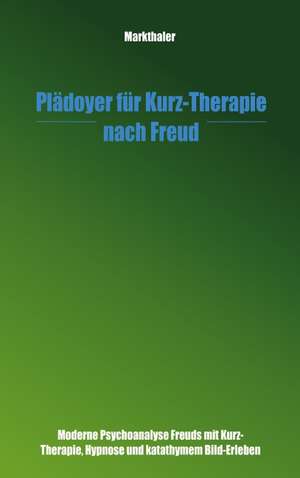 Plädoyer für Kurz-Therapie nach Freud de Dr Gerhard Markthaler