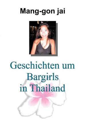 Geschichten um Bargirls in Thailand de Mang-Gon Jai