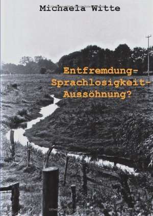 Entfremdung - Sprachlosigkeit - Aussöhnung ? de Michaela Witte