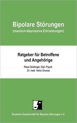 Bipolare Störungen (manisch-depressive Erkrankungen) de Dipl. Psych. Dr. Heinz Grunze Rosa Geislinger