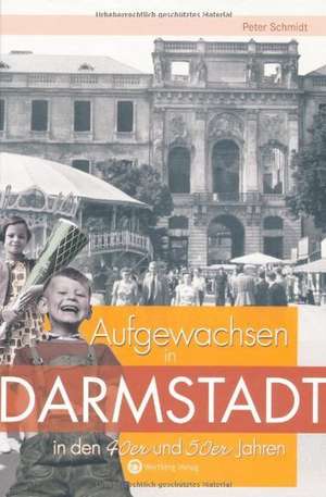 Aufgewachsen in Darmstadt in den 40er und 50er Jahren de Peter Schmidt