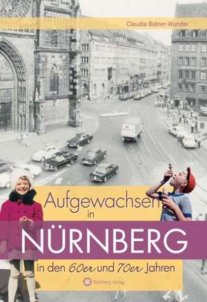 Aufgewachsen in Nürnberg in den 60er und 70er Jahren de Claudia Bidner-Wunder