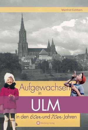 Aufgewachsen in Ulm in den 60er und 70er Jahren de Manfred Eichhorn