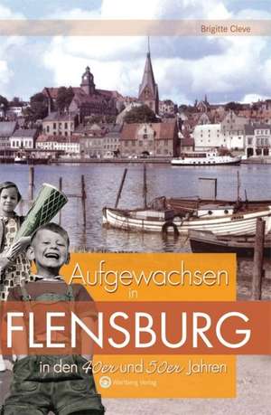 Aufgewachsen in Flensburg in den 40er & 50er Jahren de Brigitte Cleve