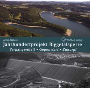 Jahrhundertprojekt Biggetalsperre de Achim Gandras