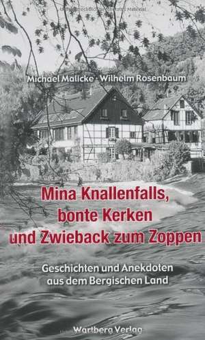 Mina Knallenfalls, bonte Kerken und Zwieback zum Zoppen - Geschichten und Anekdoten aus dem Bergischen Land de Michael Malicke